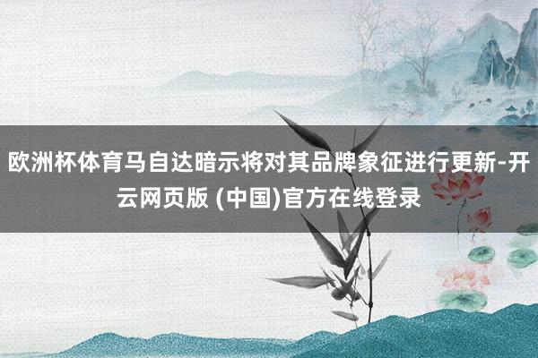欧洲杯体育马自达暗示将对其品牌象征进行更新-开云网页版 (中国)官方在线登录