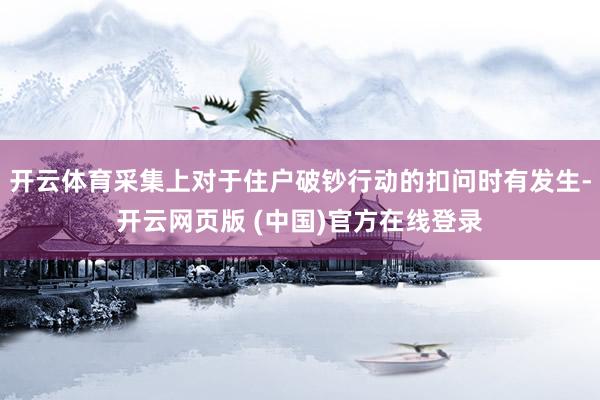 开云体育采集上对于住户破钞行动的扣问时有发生-开云网页版 (中国)官方在线登录
